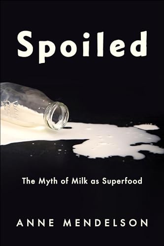 Spoiled: The Myth of Milk As Superfood (Arts and Traditions of the Table: Perspectives on Culinary History) von Columbia University Press